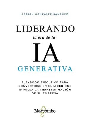LIDERANDO LA ERA DE LA IA GENERATIVA | 9788426741059 | GONZÁLEZ SÁNCHEZ, ADRIÁN