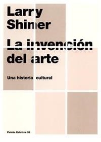 INVENCION DEL ARTE : UNA HISTORIA CULTURAL | 9788449316401 | SHINER, LARRY