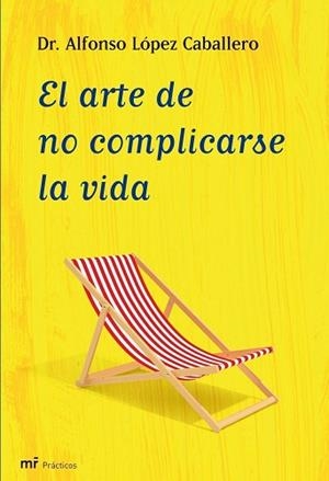 ARTE DE NO COMPLICARSE LA VIDA, EL | 9788427035409 | ALFONSO LÓPEZ CABALLERO