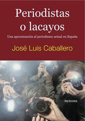 PERIODISTAS O LACAYOS | 9788495623843 | CABALLERO, JOSE LUIS