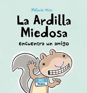 ARDILLA MIEDOSA ENCUENTRA UN AMIGO, LA | 9788492702466 | WATT, MELANIE