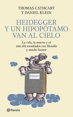 HEIDEGGER Y UN HIPOPÓTAMO VAN AL CIELO | 9788408093879 | CATHCART, THOMAS/KLEIN, DANIEL