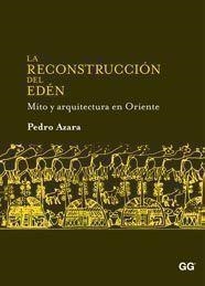 RECONSTRUCCIÓN DEL EDÉN, LA- MITO Y ARQUITECTURA EN ORIENTE | 9788425223785 | PEDRO AZARA