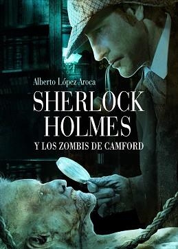 SHERLOCK HOLMES Y LOS ZOMBIS DE CAMFORD | 9788493814342 | ALBERTO LOPEZ AROCA