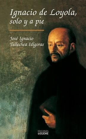 IGNACIO DE LOYOLA, SOLO Y A PIE | 9788430111251 | TELLECHEA, JOSÉ IGNACIO