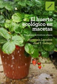 EL HUERTO ECOLÓGICO EN MACETAS, EL | 9788492981809 | LEMAÎTRE, HORTENSIA/GÁLLEGO, JOSÉ T.