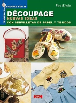 DÉCOUPAGE. NUEVAS IDEAS CON SERVILLETAS DE PAPEL Y TEJIDOS | 9788496365100 | DI SPIRITO, MARIA