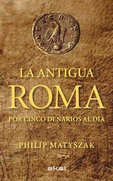 ANTIGUA ROMA POR CINCO DENARIOS AL DÍA | 9788446035503 | MATYSZAK, PHILIP