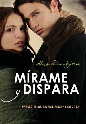 MIRAME Y DISPARA.(ELLAS).PREMIO ELLAS JUVENIL ROMANTICA 2012 | 9788484418788 | NEYMAR, ALESSANDRA