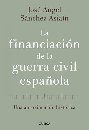 FINANCIACIÓN DE LA GUERRA CIVIL ESPAÑOLA, LA | 9788498920468 | JOSÉ ÁNGEL SÁNCHEZ ASIAÍN