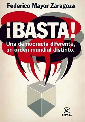 BASTA! UNA DEMOCRACIA DIFERENTE, UN ORDEN MUNDIAL DISTINTO | 9788467009415 | MAYOR ZARAGOZA, FEDERICO