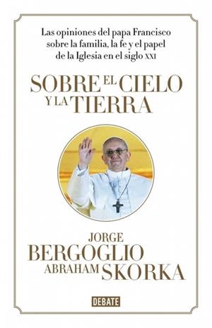 SOBRE EL CIELO Y LA TIERRA | 9788499923369 | PAPA FRANCISCO / RABINO ABRAHAM SKORKA