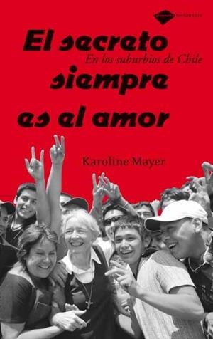 EL SECRETO SIEMPRE ES EL AMOR : EN LOS SUBURBIOS DE CHILE | 9788496981140 | MAYER, KAROLINE