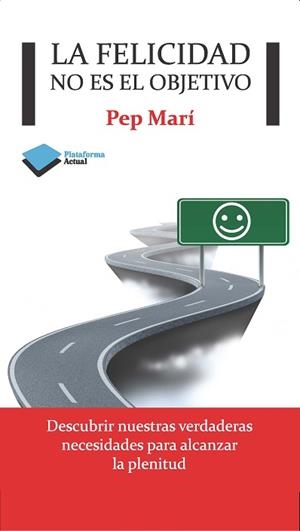 FELICIDAD NO ES EL OBJETIVO | 9788415750376 | PEP MARÍ