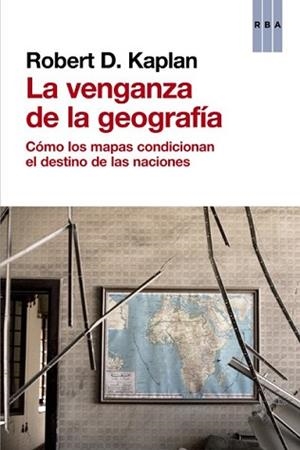 LA VENGANZA DE LA GEOGRAFÍA | 9788490560037 | KAPLAN , ROBERT D.