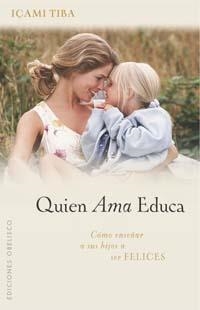 QUIEN AMA EDUCA. COMO ENSEÑAR A SUS HIJOS A SER FELICES | 9788497771320 | TIBA, IÇAMI