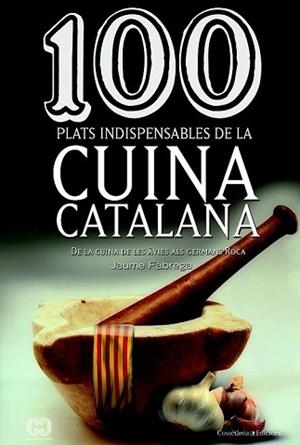 100 PLATS INDISPENSABLES DEL CUINA CATALANA | 9788490341650 | FÀBREGA, JAUME