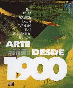 ARTE DESDE 1900 | 9788446024002 | BOIS, YVE-ALAIN/BUCHLOH, BENJAMIN H. D./FOSTER, HAL/KRAUSS, ROSALIND E.