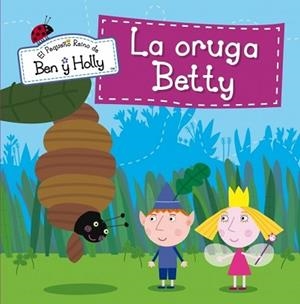 LA ORUGA BETTY (EL PEQUEÑO REINO DE BEN Y HOLLY NÚM.6) | 9788448837020 | AUTORES VARIOS