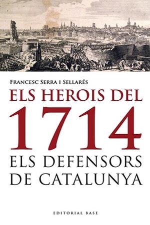 ELS HEROIS DEL 1714. ELS DEFENSORS DE CATALUNYA | 9788415711223 | SERRA I SELLARÉS, FRANCESC