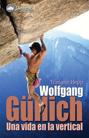 WOLFGANG GÜLLICH : UNA VIDA EN LA VERTICAL | 9788496192577 | TILMANN, HEPP