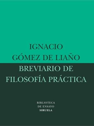 BREVIARIO DE FILOSOFIA PRACTICA | 9788478449019 | GOMEZ DE LIAÑO ALAMILLO, IGNACIO (1946- )