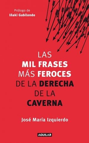 LAS MIL FRASES MÁS FEROCES DE LA DERECHA DE LA CAVERNA | 9788403005280 | IZQUIERDO RODRIGUEZ, JOSE MARIA