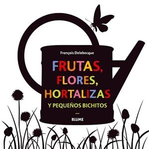 FRUTAS, FLORES, HORTALIZAS Y PEQUEÑOS BICHITOS | 9788498017755 | DELEBECQUE, FRANÇOIS