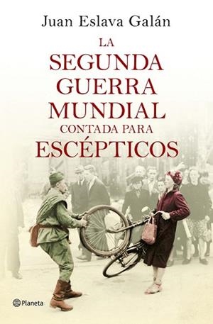 LA SEGUNDA GUERRA MUNDIAL CONTADA PARA ESCÉPTICOS | 9788408135302 | JUAN ESLAVA GALÁN